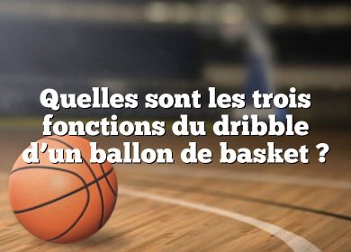 Quelles sont les trois fonctions du dribble d’un ballon de basket ?